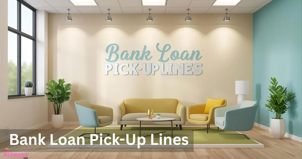 Bank Loan Pick-Up Lines 