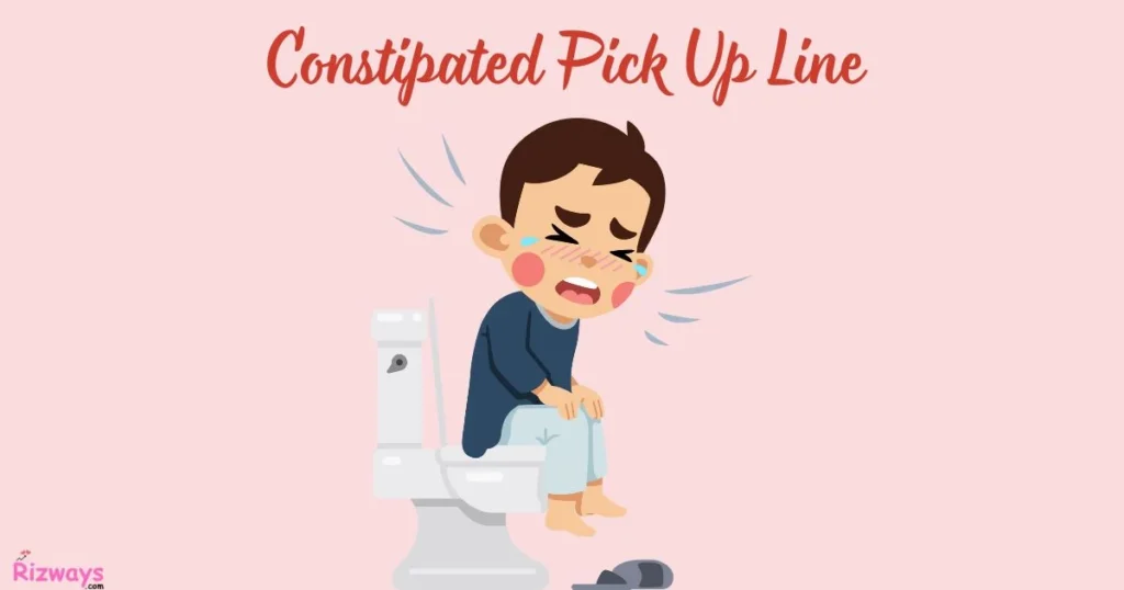 Constipated Pick Up Line